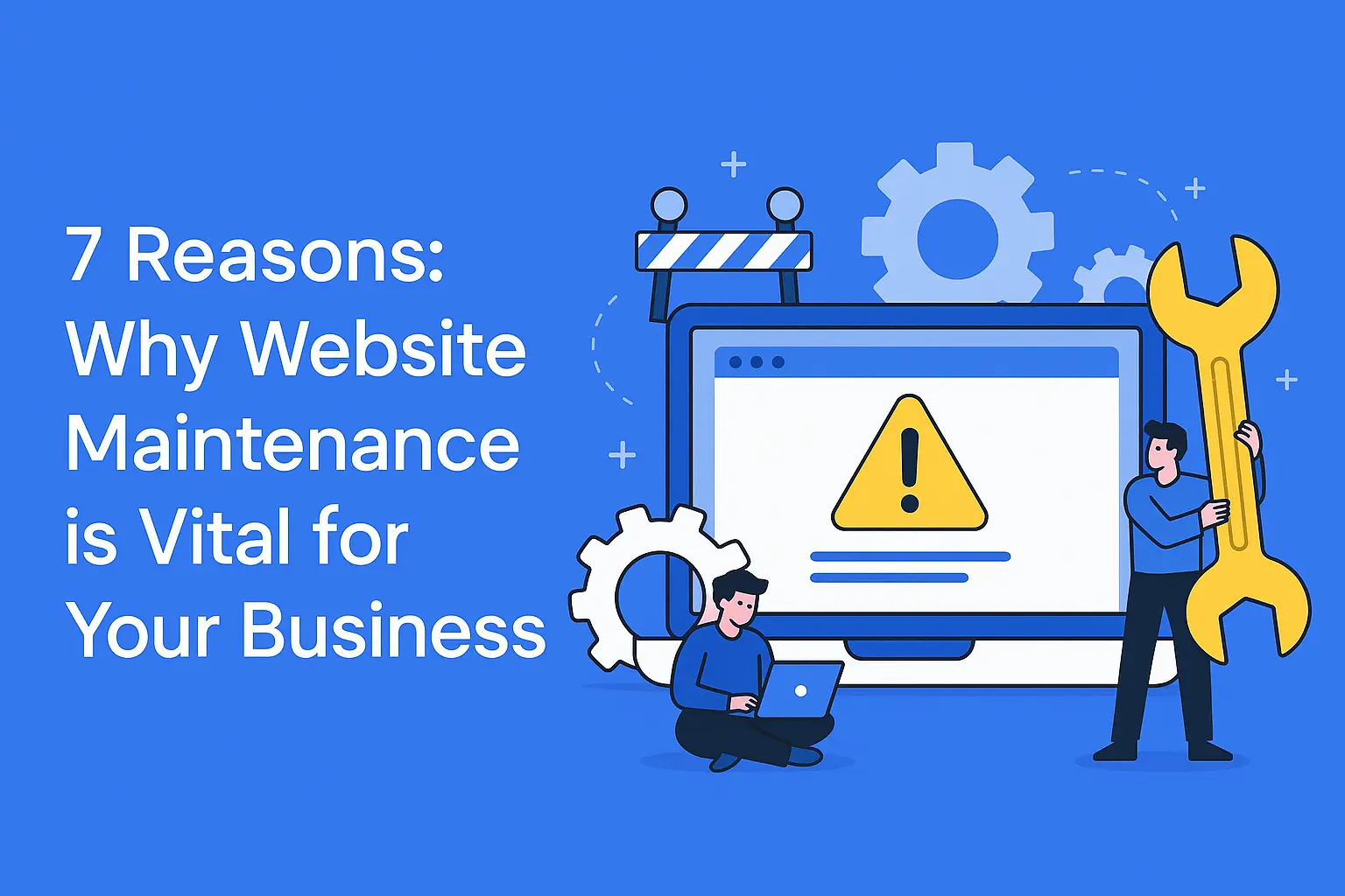 7 Reasons: Why Website Maintenance is Vital for Your Business 7 Reasons Why Website Maintenance is Vital for Your Business